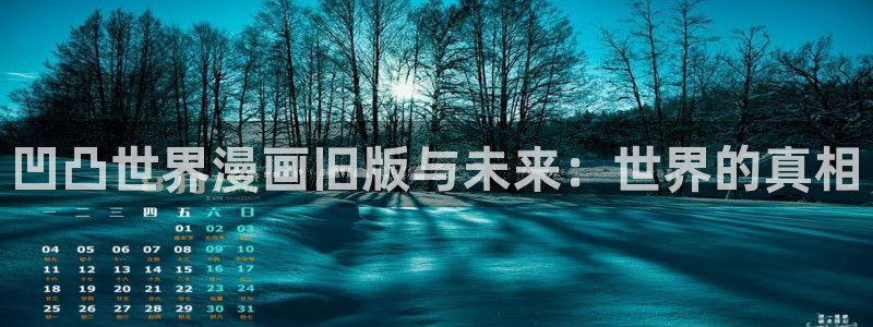 喵趣漫画 官网：凹凸世界漫画旧版与未来：世界的真相