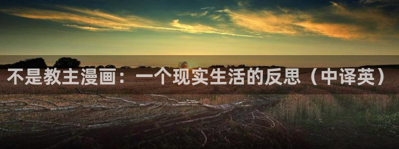 喵趣漫画下载app官方：不是教主漫画：一个现实生活的反思（中译英）