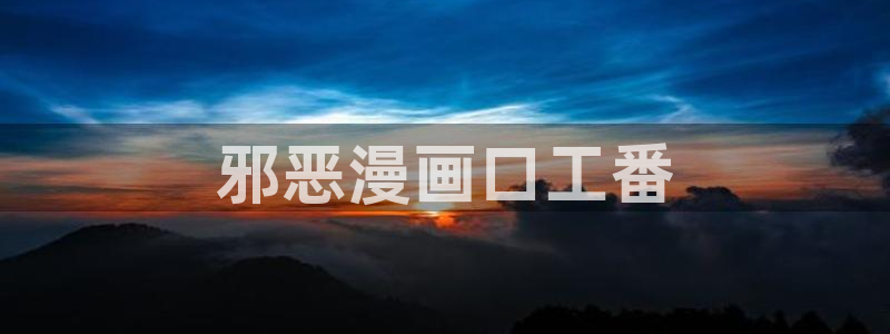 喵趣漫画免费阅读：邪恶漫画口工番