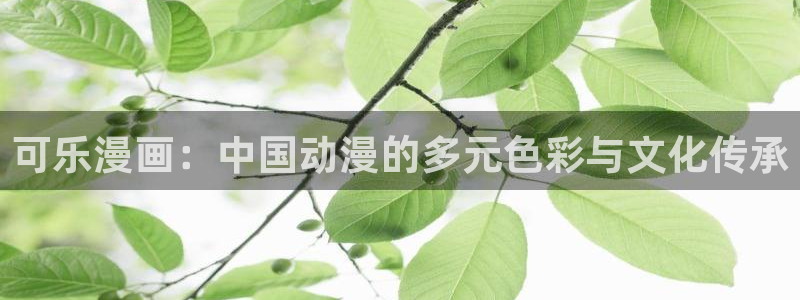 喵趣漫画app最新版本下载：可乐漫画：中国动漫的多元色彩与文化传承