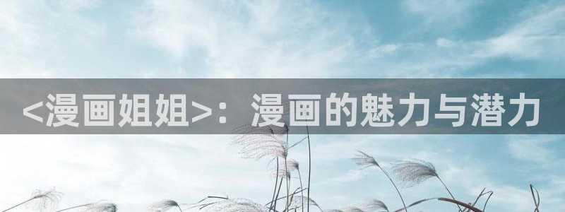 www.喵趣.：<漫画姐姐>：漫画的魅力与潜力