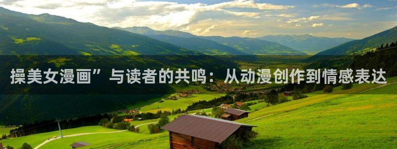 喵趣漫画2025最新版：操美女漫画”与读者的共鸣：从动漫创作到情感表达